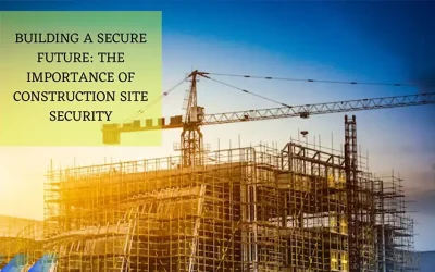 Building a Secure Future: The Importance of Construction Site Security
